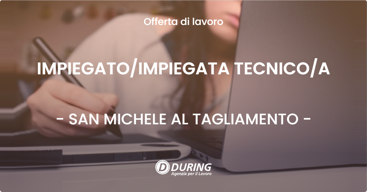 OFFERTA LAVORO - IMPIEGATO/IMPIEGATA TECNICO/A - SAN MICHELE AL TAGLIAMENTO (VE)