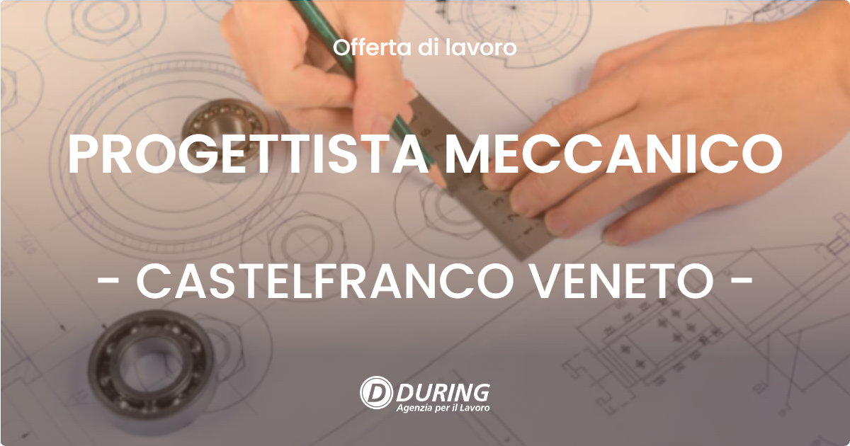 OFFERTA LAVORO - PROGETTISTA MECCANICO - CASTELFRANCO VENETO