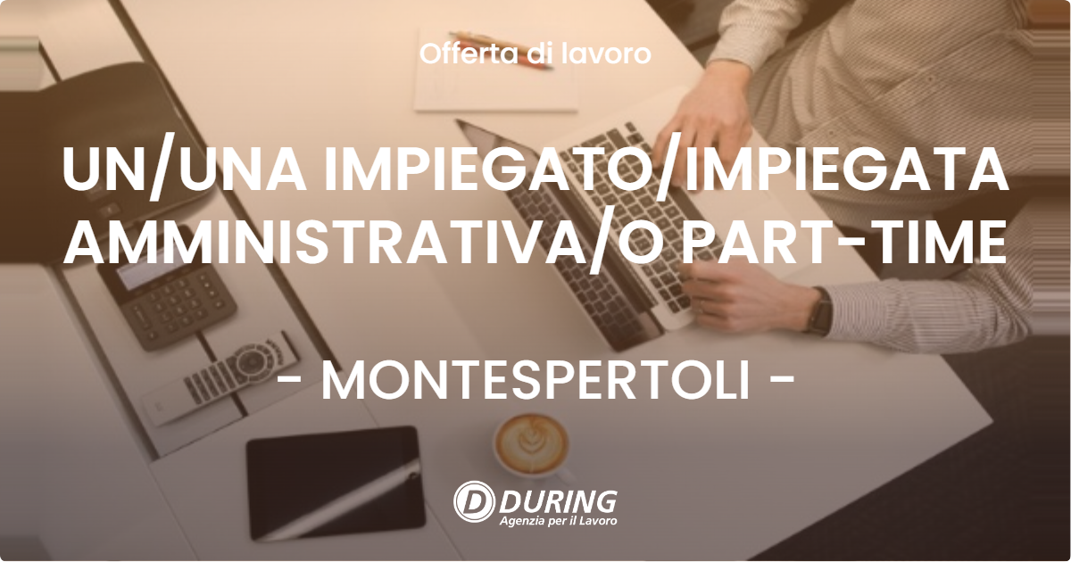 OFFERTA LAVORO - UN/UNA IMPIEGATO/IMPIEGATA AMMINISTRATIVA/O PART-TIME - MONTESPERTOLI (FI)