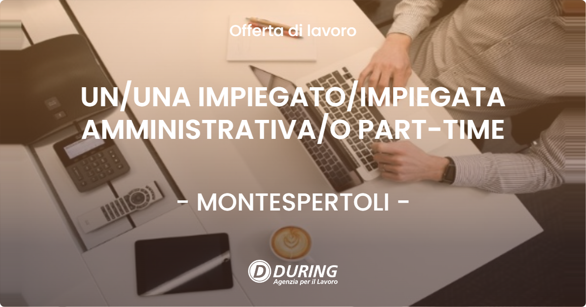 OFFERTA LAVORO - UN/UNA IMPIEGATO/IMPIEGATA AMMINISTRATIVA/O PART-TIME - MONTESPERTOLI (FI)