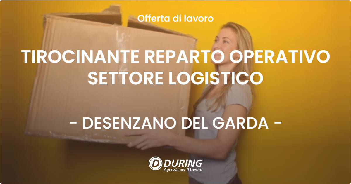 OFFERTA LAVORO - TIROCINANTE REPARTO OPERATIVO SETTORE LOGISTICO - DESENZANO DEL GARDA (BS)