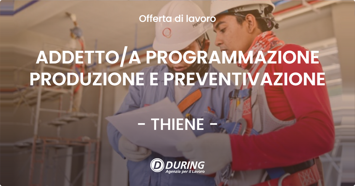 OFFERTA LAVORO - ADDETTO/A PROGRAMMAZIONE PRODUZIONE E PREVENTIVAZIONE - THIENE (VI)