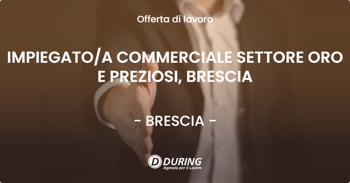 OFFERTA LAVORO - IMPIEGATO/A COMMERCIALE SETTORE ORO E PREZIOSI, BRESCIA - BRESCIA (BS)