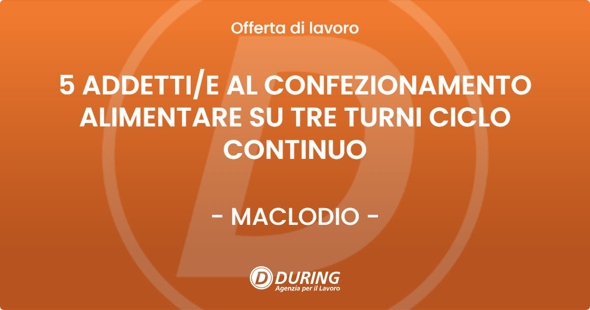 OFFERTA LAVORO - 5 ADDETTI/E AL CONFEZIONAMENTO ALIMENTARE SU TRE TURNI CICLO CONTINUO - MACLODIO (BS)