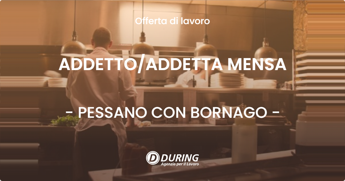 OFFERTA LAVORO - ADDETTO/ADDETTA MENSA - PESSANO CON BORNAGO (MI)