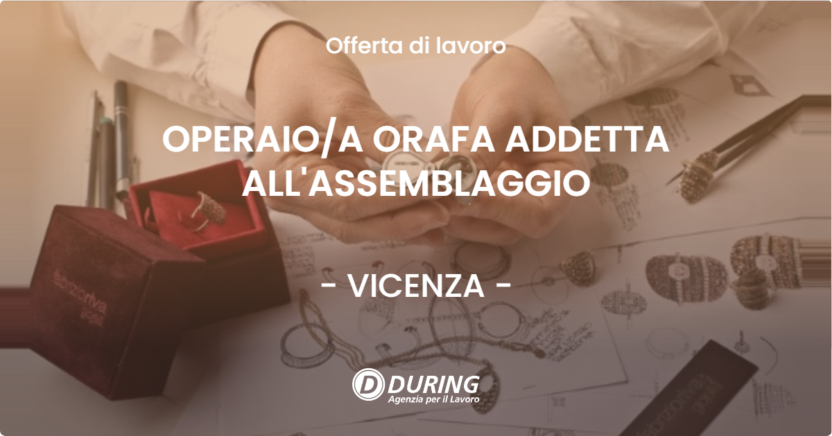OFFERTA LAVORO - OPERAIO/A ORAFA ADDETTA ALL'ASSEMBLAGGIO - VICENZA (VI)