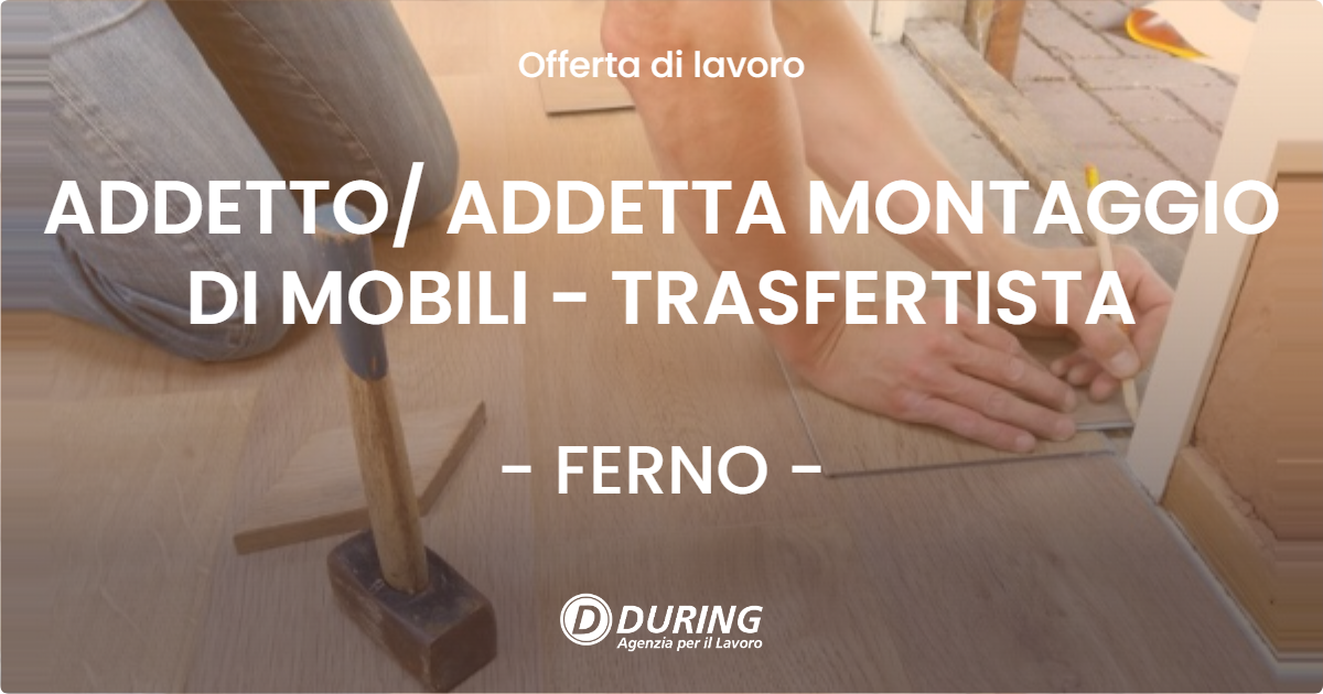 OFFERTA LAVORO - ADDETTO/ ADDETTA MONTAGGIO DI MOBILI - TRASFERTISTA - FERNO (VA)