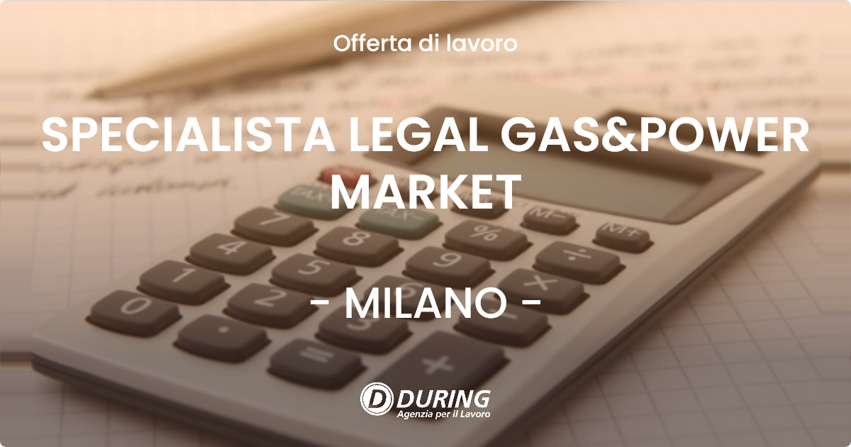 OFFERTA LAVORO - SPECIALISTA LEGAL GAS&POWER MARKET - MILANO (MI)