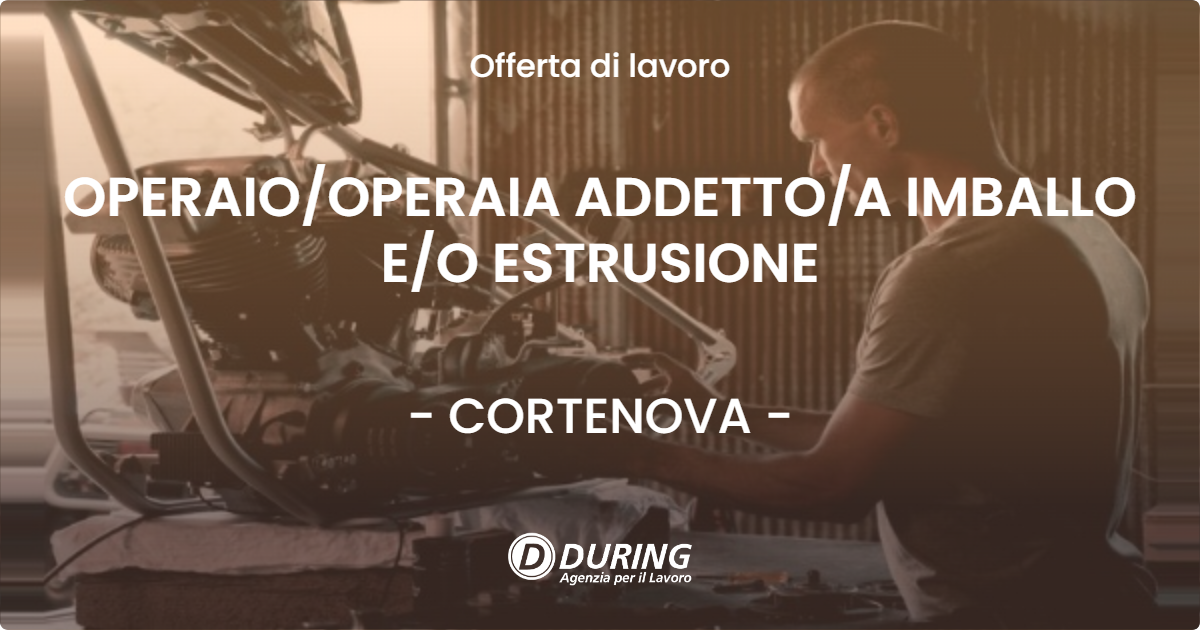 OFFERTA LAVORO - OPERAIOOPERAIA ADDETTOA IMBALLO EO ESTRUSIONE - CORTENOVA