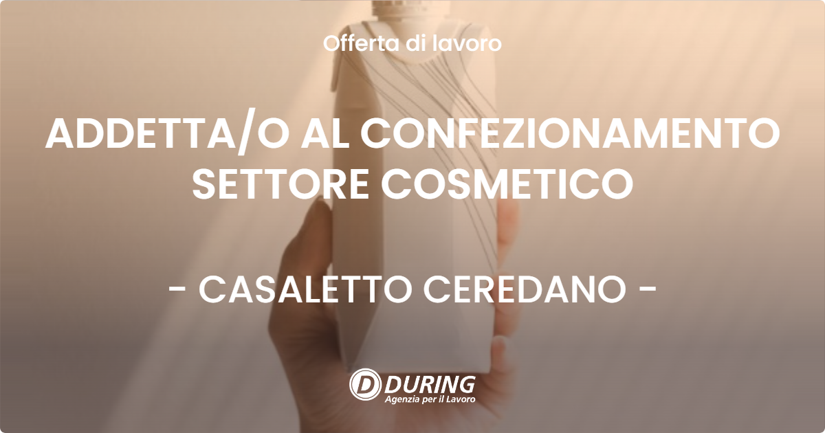 OFFERTA LAVORO - ADDETTAO AL CONFEZIONAMENTO SETTORE COSMETICO - CASALETTO CEREDANO
