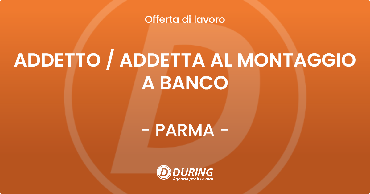 OFFERTA LAVORO - ADDETTO  ADDETTA AL MONTAGGIO A BANCO - PARMA