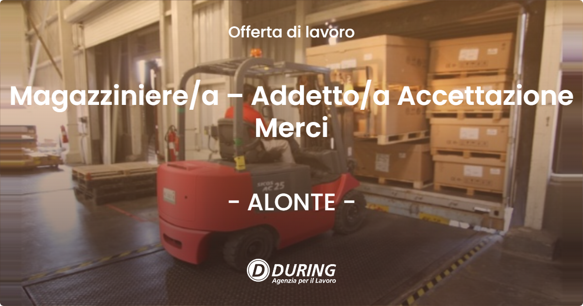 OFFERTA LAVORO - Magazzinierea – Addettoa Accettazione Merci - ALONTE