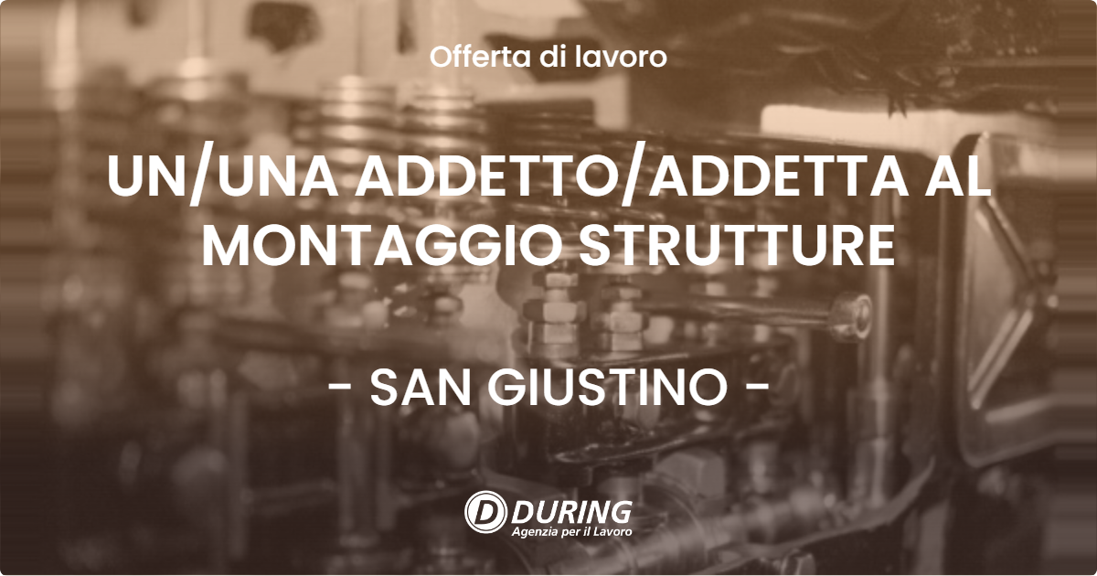 OFFERTA LAVORO - UNUNA ADDETTOADDETTA AL MONTAGGIO STRUTTURE - SAN GIUSTINO