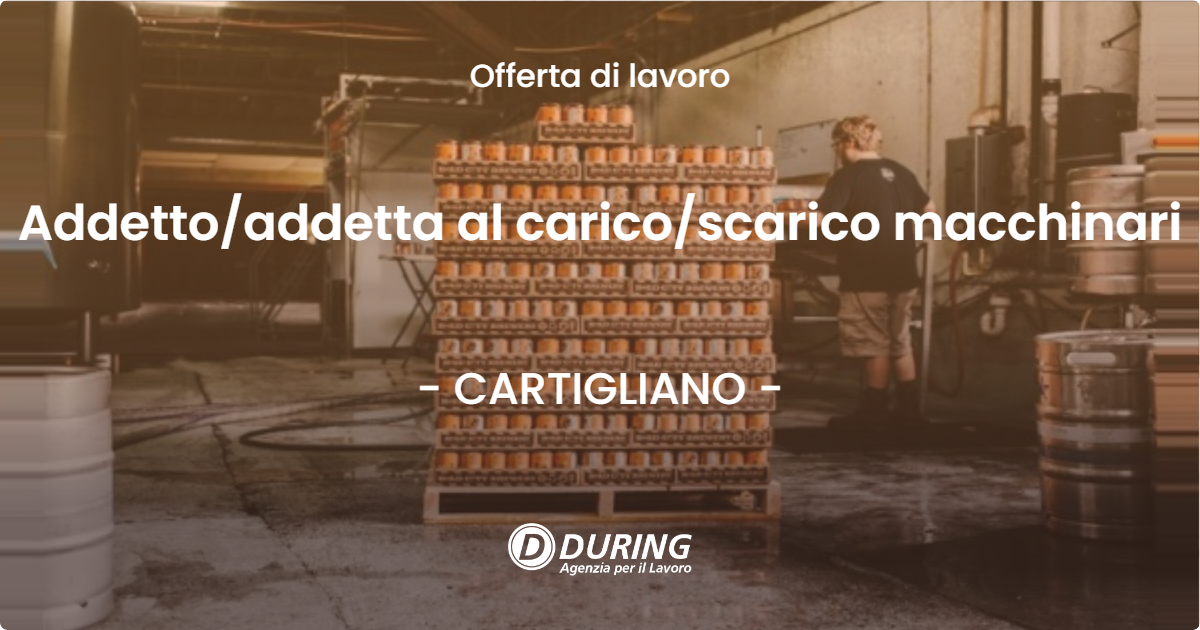 OFFERTA LAVORO - Addettoaddetta al caricoscarico macchinari - CARTIGLIANO
