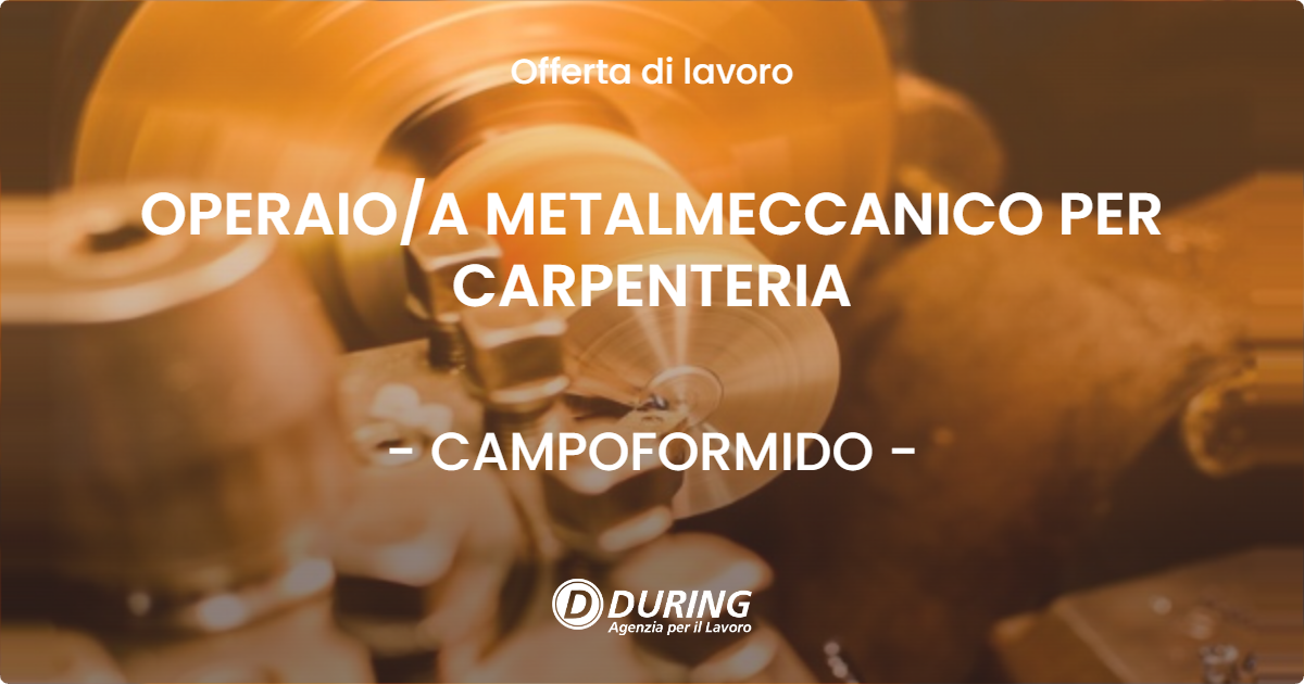 OFFERTA LAVORO - OPERAIOA METALMECCANICO PER CARPENTERIA - CAMPOFORMIDO