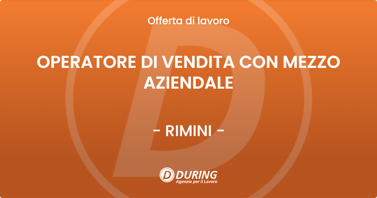 OFFERTA LAVORO - OPERATORE DI VENDITA CON MEZZO AZIENDALE - RIMINI (RN)