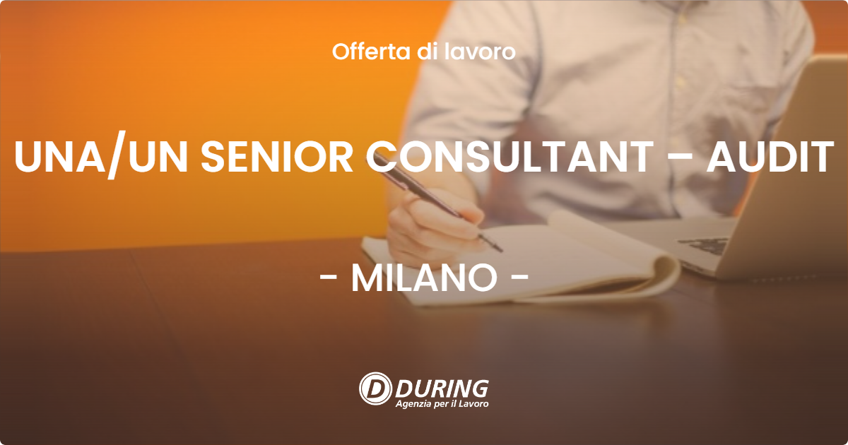 OFFERTA LAVORO - UNA/UN SENIOR CONSULTANT – AUDIT - MILANO (MI)