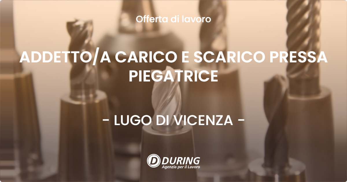 OFFERTA LAVORO - ADDETTOA CARICO E SCARICO PRESSA PIEGATRICE - LUGO DI VICENZA