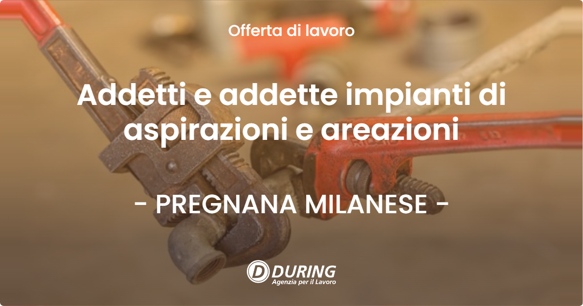 OFFERTA LAVORO - Addetti e addette impianti di aspirazioni e areazioni - PREGNANA MILANESE