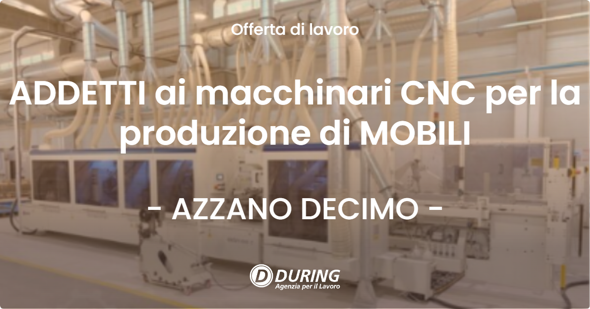 OFFERTA LAVORO - ADDETTI ai macchinari CNC per la produzione di MOBILI - AZZANO DECIMO