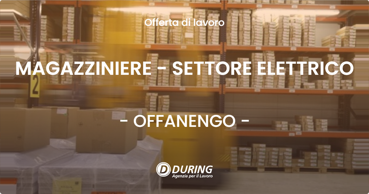 OFFERTA LAVORO - MAGAZZINIERE - SETTORE ELETTRICO - OFFANENGO (CR)