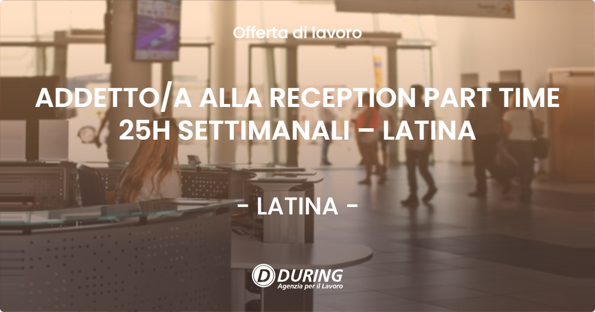 OFFERTA LAVORO - ADDETTOA ALLA RECEPTION PART TIME 25H SETTIMANALI – LATINA - LATINA