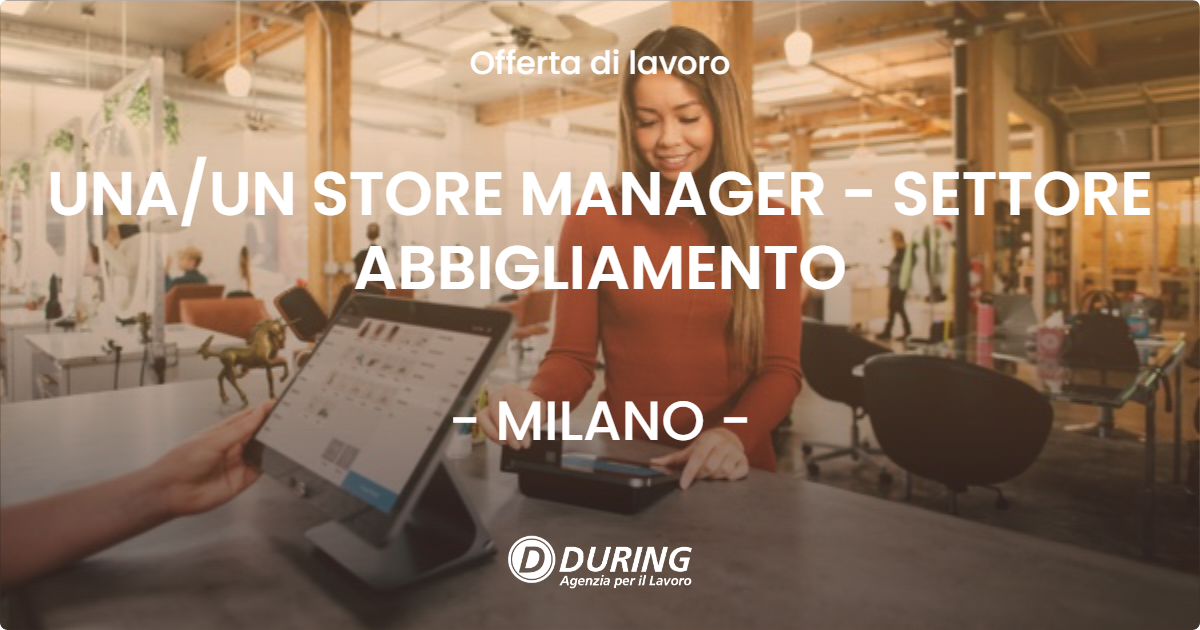 OFFERTA LAVORO - UNA/UN STORE MANAGER - SETTORE ABBIGLIAMENTO - MILANO (MI)