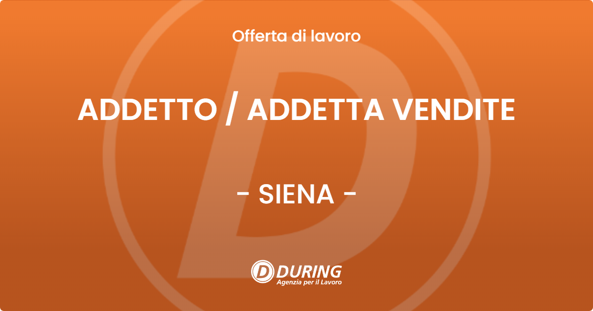 OFFERTA LAVORO - ADDETTO / ADDETTA VENDITE - SIENA (SI)