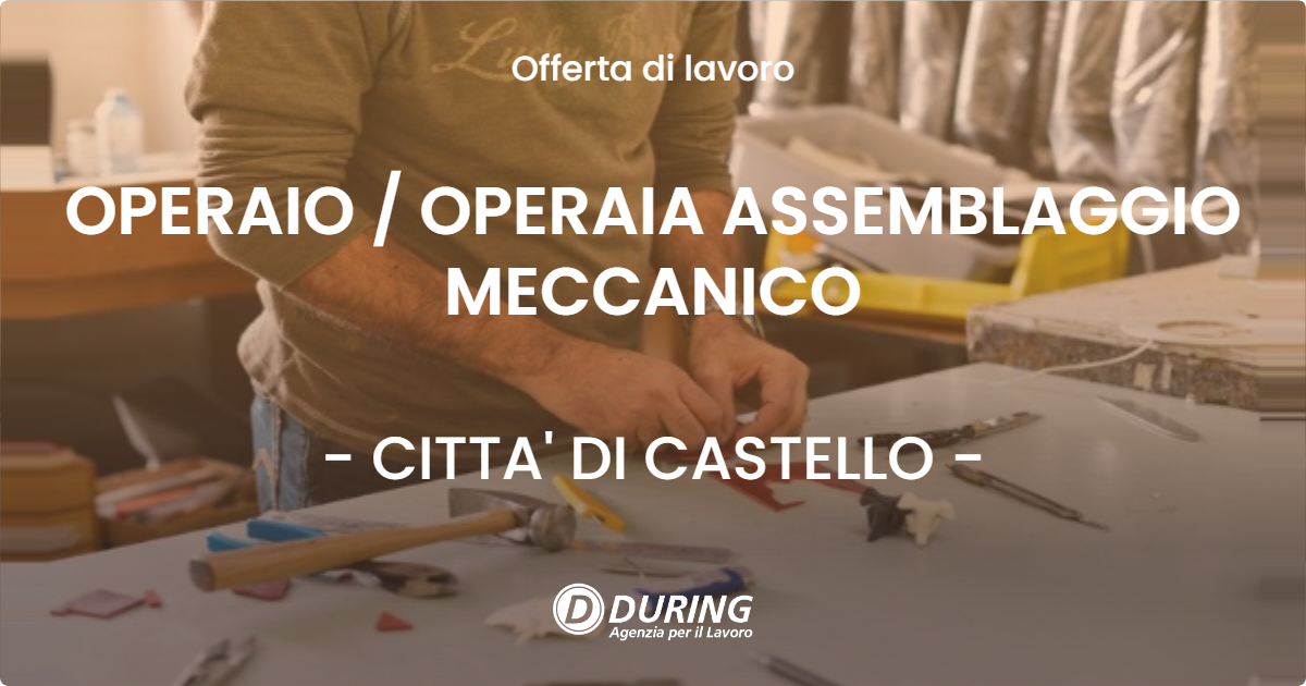 OFFERTA LAVORO - OPERAIO  OPERAIA ASSEMBLAGGIO MECCANICO - CITTA' DI CASTELLO