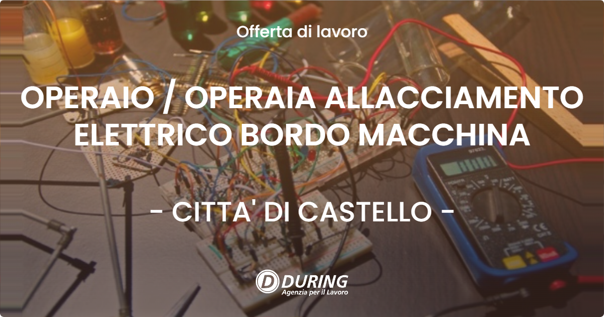 OFFERTA LAVORO - OPERAIO  OPERAIA ALLACCIAMENTO ELETTRICO BORDO MACCHINA - CITTA' DI CASTELLO