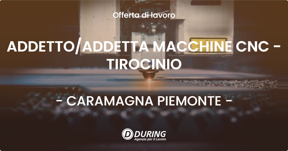 OFFERTA LAVORO - ADDETTO/ADDETTA MACCHINE CNC - TIROCINIO - CARAMAGNA PIEMONTE (CN)