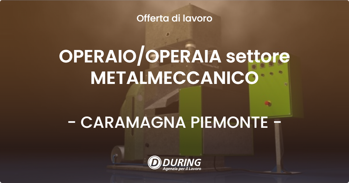 OFFERTA LAVORO - OPERAIO/OPERAIA settore METALMECCANICO - CARAMAGNA PIEMONTE (CN)