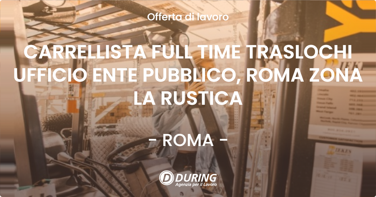OFFERTA LAVORO - CARRELLISTA FULL TIME TRASLOCHI UFFICIO ENTE PUBBLICO, ROMA ZONA LA RUSTICA - ROMA (Roma)