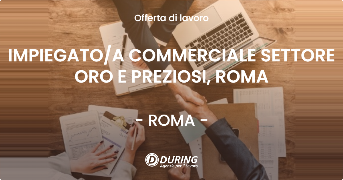 OFFERTA LAVORO - IMPIEGATO/A COMMERCIALE SETTORE ORO E PREZIOSI, ROMA - ROMA (Roma)
