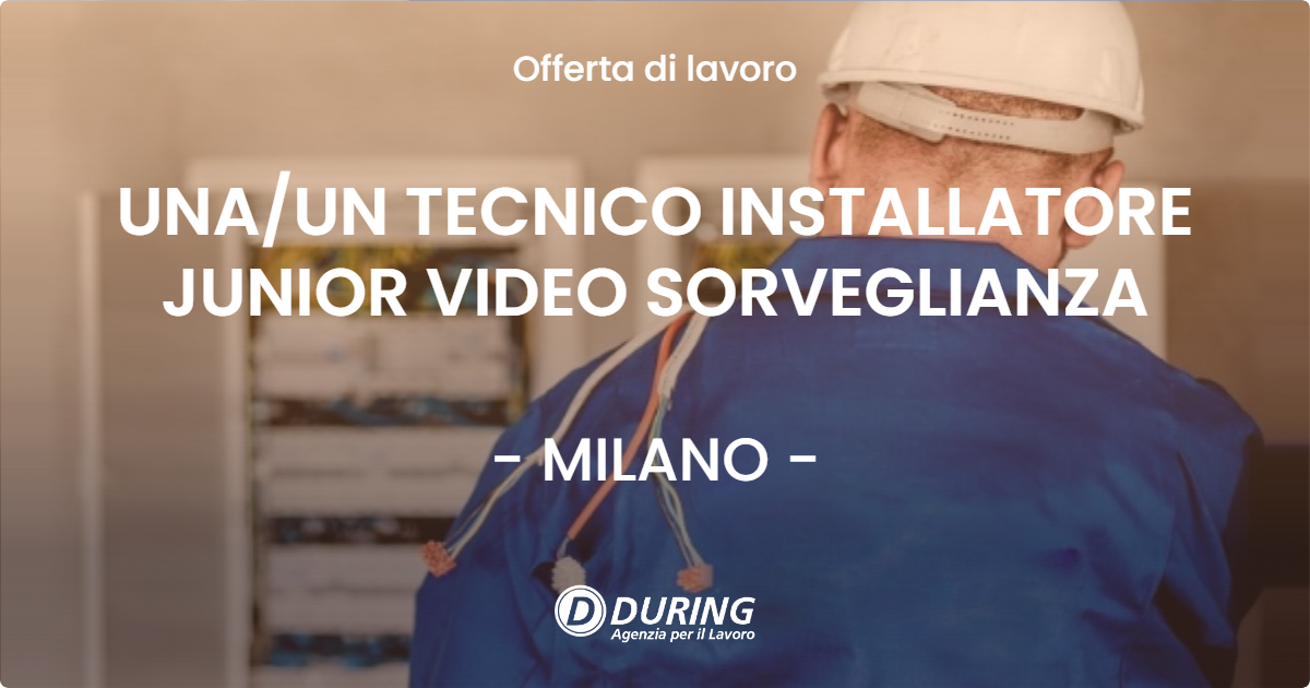 OFFERTA LAVORO - UNA/UN  TECNICO INSTALLATORE JUNIOR VIDEO SORVEGLIANZA - MILANO (MI)