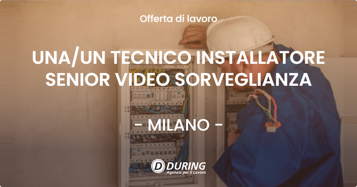 OFFERTA LAVORO - UNA/UN TECNICO INSTALLATORE SENIOR VIDEO SORVEGLIANZA - MILANO (MI)