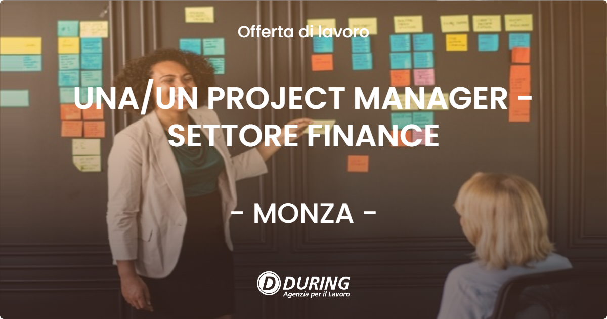 OFFERTA LAVORO - UNA/UN PROJECT MANAGER - SETTORE FINANCE - MONZA (MB)