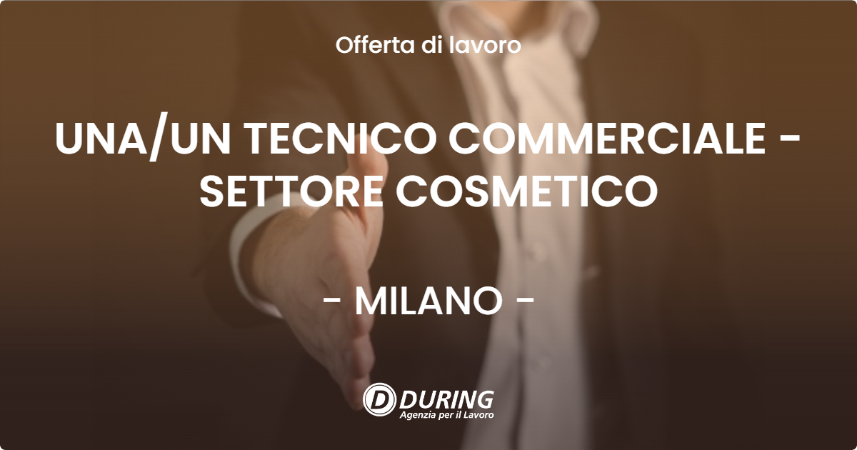 OFFERTA LAVORO - UNA/UN TECNICO COMMERCIALE - SETTORE COSMETICO - MILANO (MI)