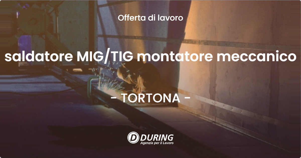 OFFERTA LAVORO - saldatore MIG/TIG montatore meccanico - TORTONA (AL)