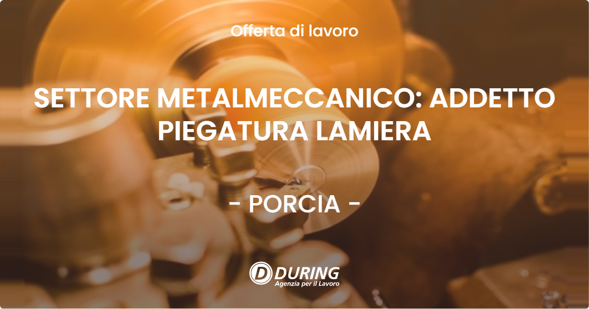 OFFERTA LAVORO - SETTORE METALMECCANICO: ADDETTO PIEGATURA LAMIERA - PORCIA (PN)