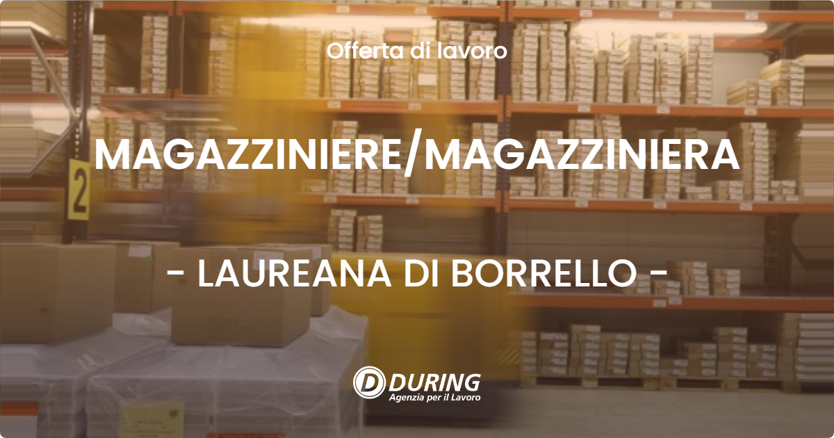 OFFERTA LAVORO - MAGAZZINIERE/MAGAZZINIERA - LAUREANA DI BORRELLO (RC)