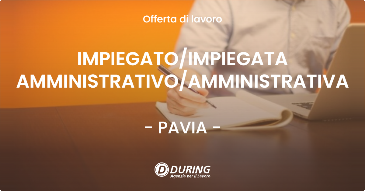 OFFERTA LAVORO - IMPIEGATO/IMPIEGATA AMMINISTRATIVO/AMMINISTRATIVA - PAVIA (PV)