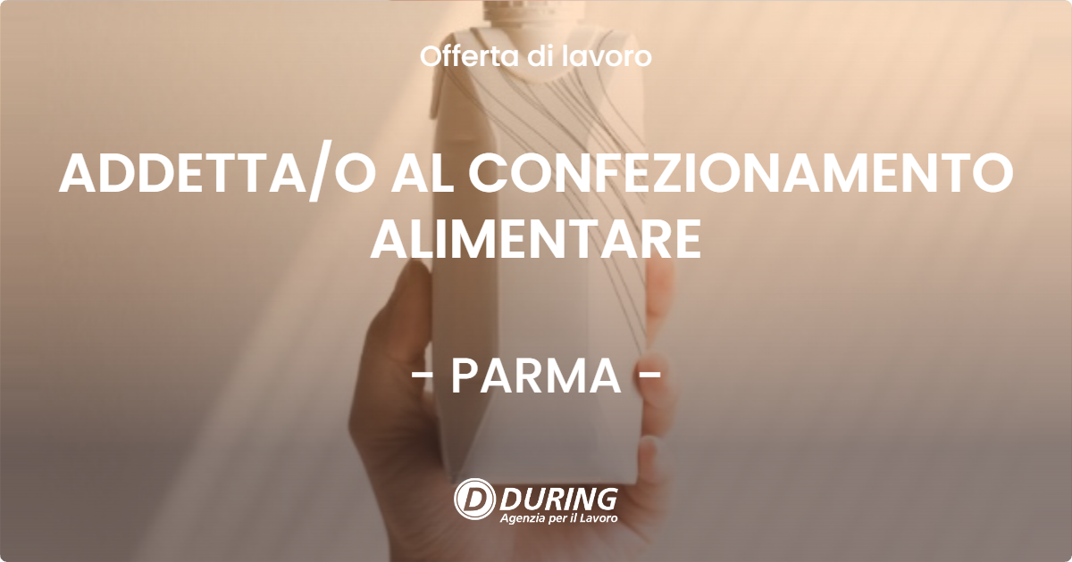 OFFERTA LAVORO - ADDETTA/O AL CONFEZIONAMENTO ALIMENTARE - PARMA (PR)
