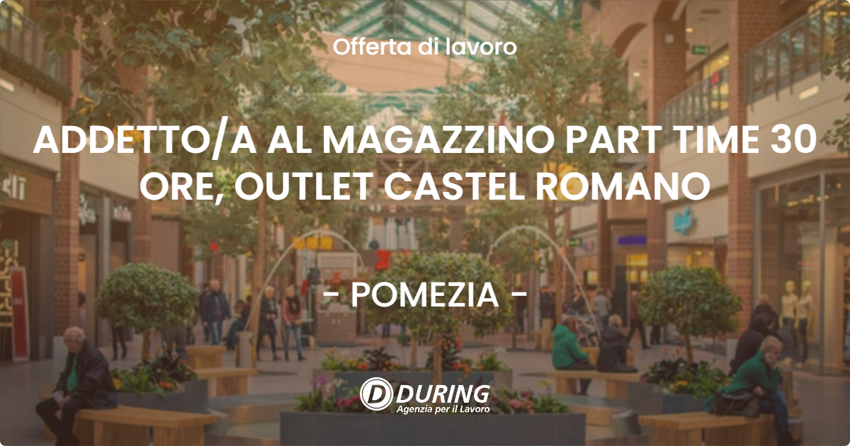 OFFERTA LAVORO - ADDETTO/A AL MAGAZZINO PART TIME 30 ORE, OUTLET CASTEL ROMANO - POMEZIA (Roma)