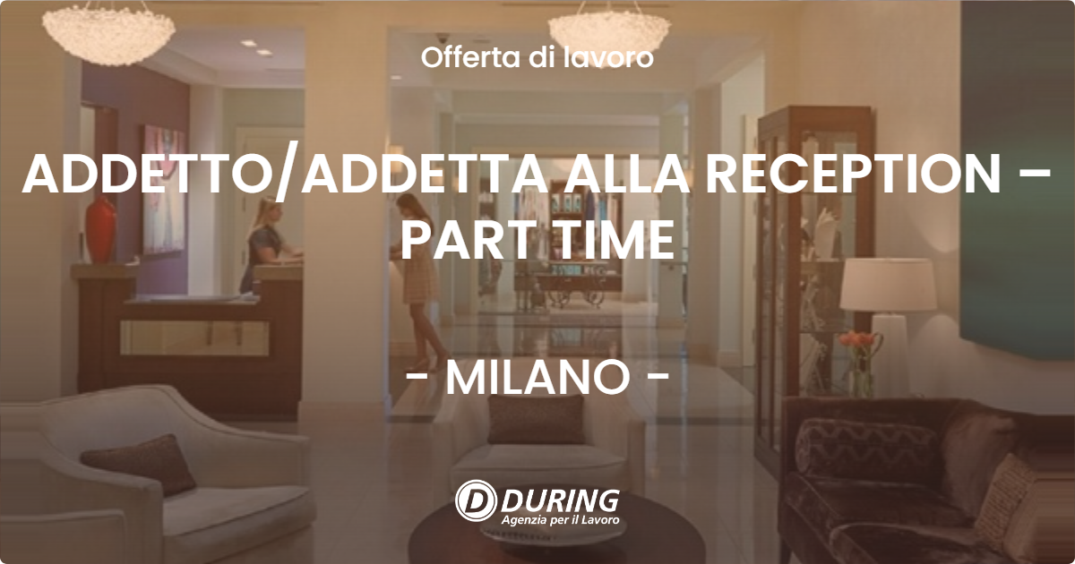 OFFERTA LAVORO - ADDETTO/ADDETTA ALLA RECEPTION – PART TIME - MILANO (MI)