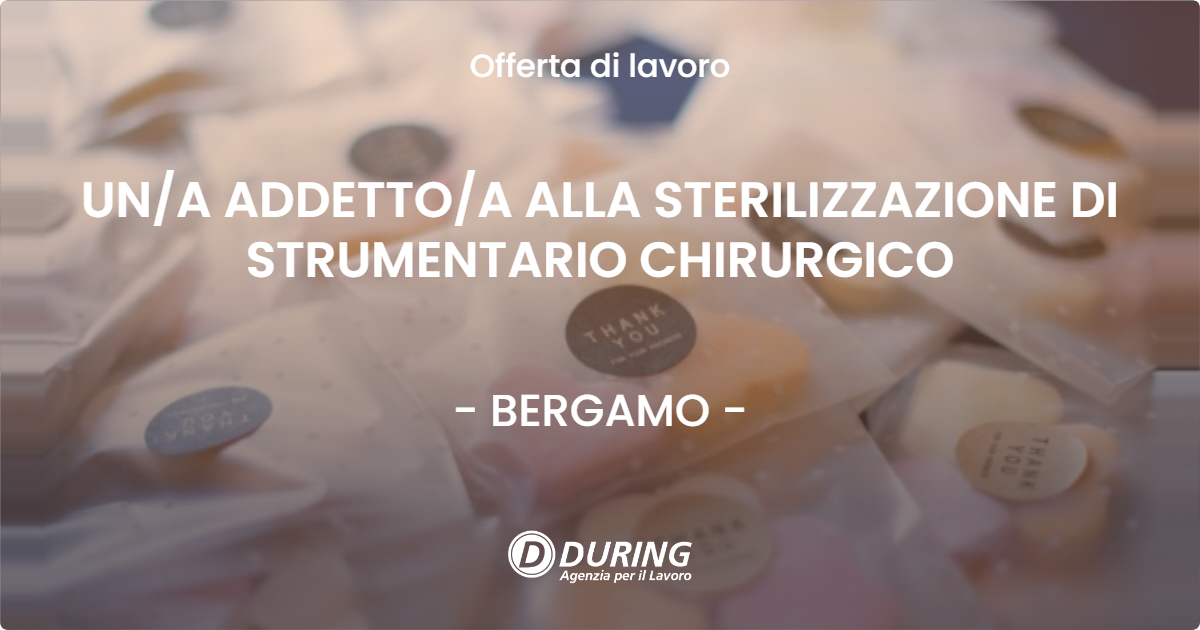 OFFERTA LAVORO - UNA ADDETTOA ALLA STERILIZZAZIONE DI STRUMENTARIO CHIRURGICO - BERGAMO