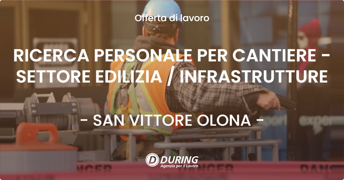 OFFERTA LAVORO - RICERCA PERSONALE PER CANTIERE - SETTORE EDILIZIA  INFRASTRUTTURE - SAN VITTORE OLONA