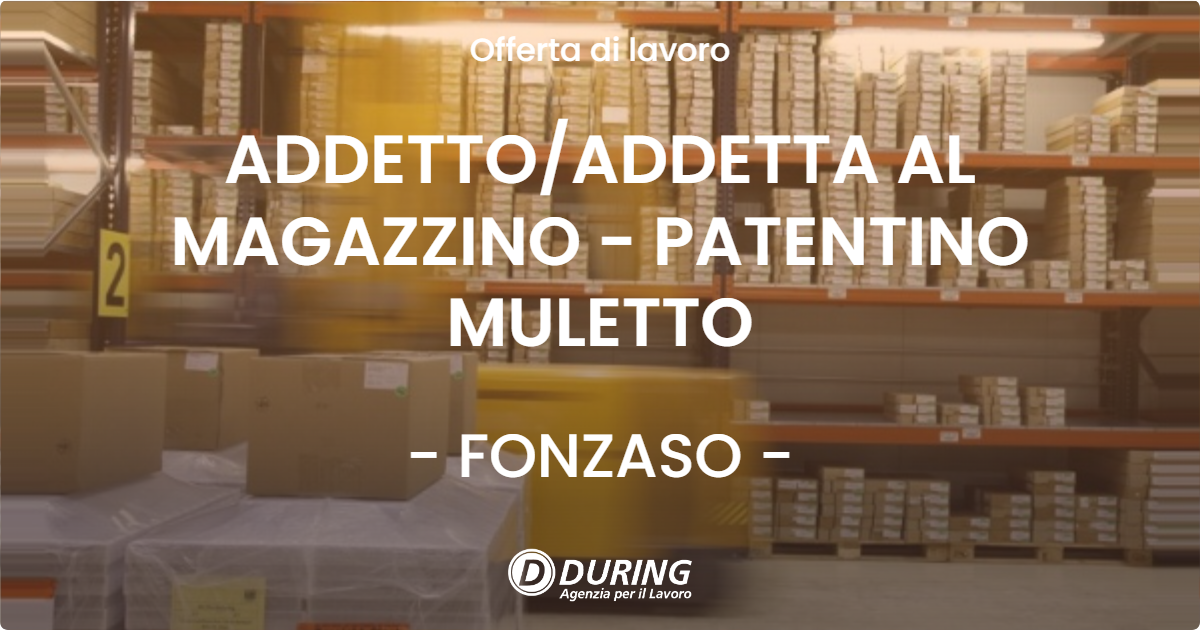 OFFERTA LAVORO - ADDETTOADDETTA AL MAGAZZINO - PATENTINO MULETTO - FONZASO