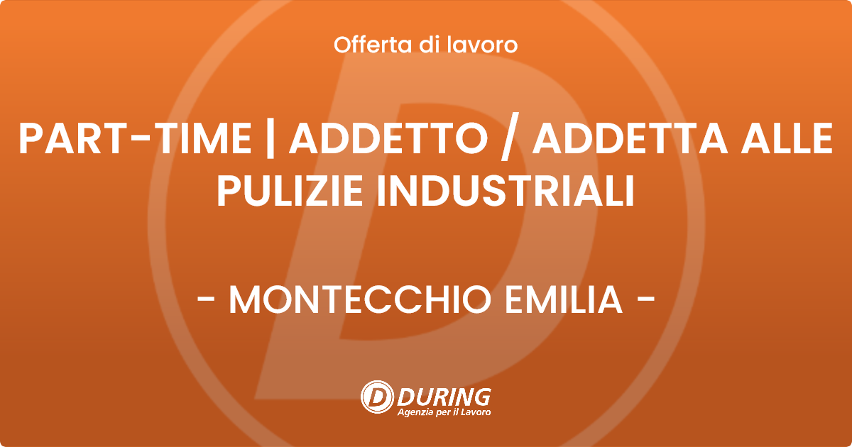 OFFERTA LAVORO - PART-TIME | ADDETTO / ADDETTA ALLE PULIZIE INDUSTRIALI - MONTECCHIO EMILIA (RE)
