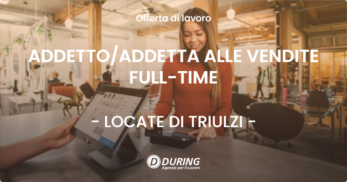 OFFERTA LAVORO - ADDETTO/ADDETTA ALLE VENDITE FULL-TIME - LOCATE DI TRIULZI (MI)